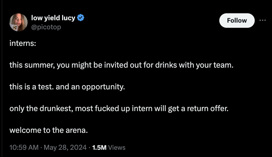 screenshot - low yield lucy interns this summer, you might be invited out for drinks with your team. this is a test. and an opportunity. only the drunkest, most fucked up intern will get a return offer. welcome to the arena. 1.5M Views